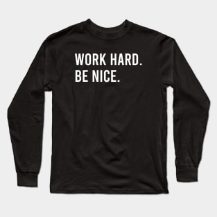 Work Hard. Be Nice. Long Sleeve T-Shirt